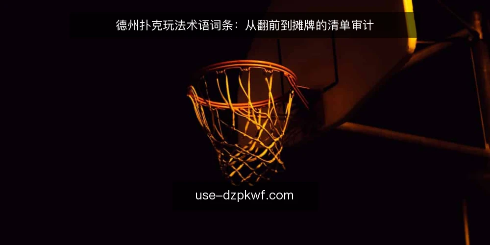 德州扑克玩法术语词条:从翻前到摊牌的清单审计 — 为何现在审计你的德州扑克术语库 配图